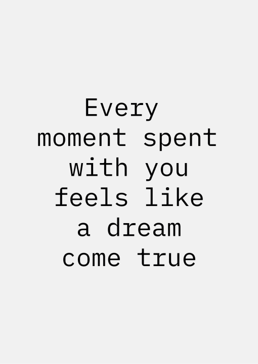 Every moment spent with you feels like a dream come true